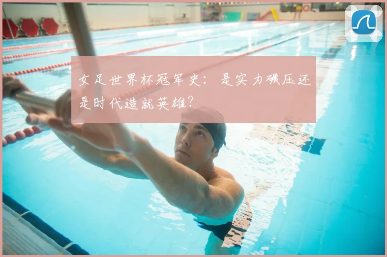 女足世界杯冠军史：是实力碾压还是时代造就英雄？
