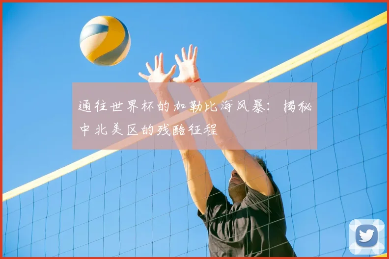 通往世界杯的加勒比海风暴：揭秘中北美区的残酷征程