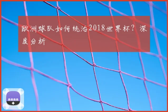 欧洲球队如何统治2018世界杯？深度分析