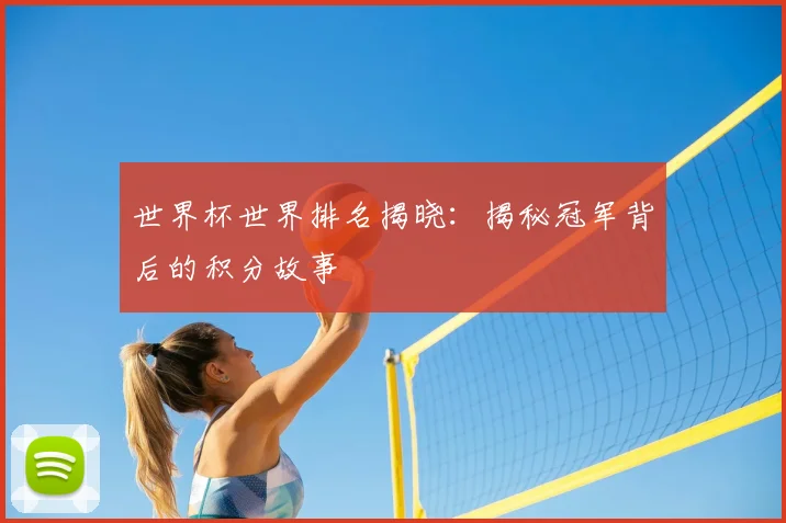 世界杯世界排名揭晓:揭秘冠军背后的积分故事
