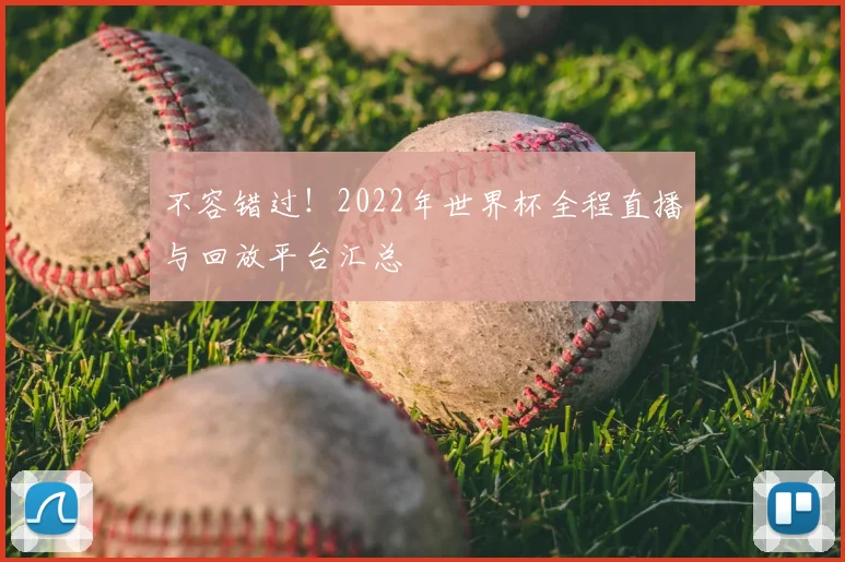 不容错过!2022年世界杯全程直播与回放平台汇总