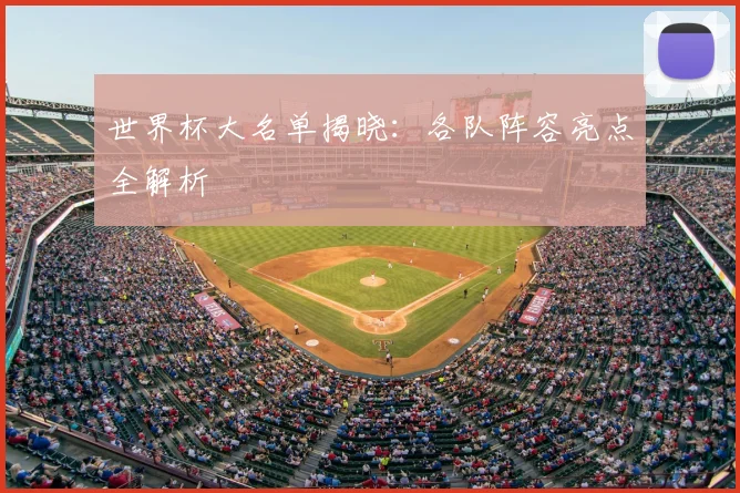 世界杯大名单揭晓:各队阵容亮点全解析