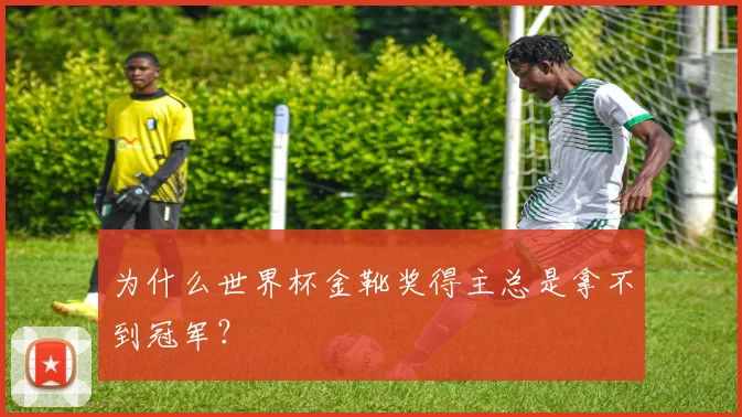 为什么世界杯金靴奖得主总是拿不到冠军？